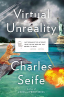 Virtual unreality : just because the Internet told you, how do you know it's true? / Charles Seife.