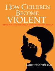 How children become violent : keeping your kids out of gangs, terrorist organizations, and cults / Kathryn Seifert.