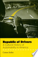Republic of drivers : a cultural history of automobility in America / Cotten Seiler.