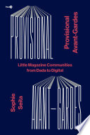 Provisional avant-gardes : little magazine communities from Dada to digital /