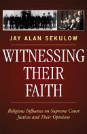 Witnessing their faith : religious influence on Supreme Court justices and their opinions /