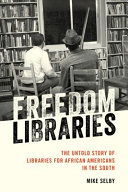 Freedom libraries : the untold story of libraries for African Americans in the South /