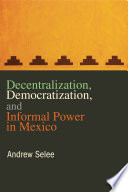 Decentralization, democratization, and informal power in Mexico /