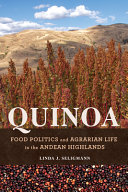 Quinoa : food politics and agrarian life in the Andean highlands / Linda J. Seligmann.