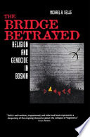 The bridge betrayed : religion and genocide in Bosnia / Michael A. Sells ; with a new preface.