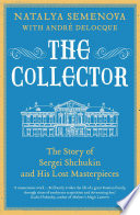 The Collector : the Story of Sergei Shchukin and His Lost Masterpieces /