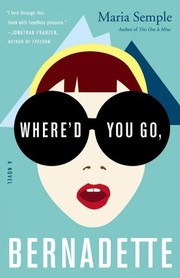 Where'd you go, Bernadette : a novel / Maria Semple.