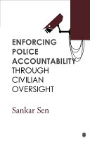 Enforcing police accountability through civilian oversight / Sankar Sen.