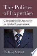 The politics of expertise : competing for authority in global governance / Ole Jacob Sending.