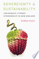 Sovereignty & sustainability : indigenous literary stewardship in New England / Siobhan Senier.