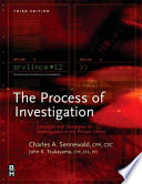 The process of investigation : concepts and strategies for investigators in the private sector / Charles A. Sennewald, John K. Tsukayama ; with contributions by David E. Zulawski and Douglas E. Wicklander.