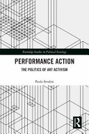 Performance action : the politics of art activism /
