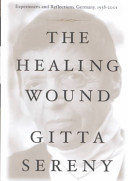 The healing wound : experiences and reflections on Germany, 1938-2001 / Gitta Sereny.