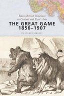 The Great Game, 1856-1907 : Russo-British relations in Central and East Asia / Evgeny Sergeev.
