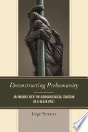 Deconstructing prehumanity : an enquiry into the archaeological creation of a black past /