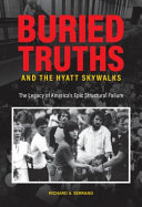 Buried truths and the Hyatt skywalks : the legacy of America's epic structural failure /