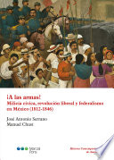 A las armas! : milicia civica, revolucion liberal y federalismo en Mexico (1812-1846) /