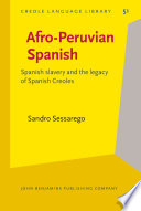 Afro-Peruvian Spanish : Spanish slavery and the legacy of Spanish Creoles / Sandro Sessarego.