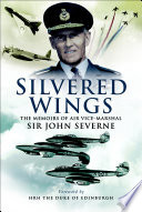 Silvered wings / by Air Vice-Marshal Sir John Severne ; foreword by HRH the Duke of Edinburgh.