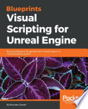 Blueprints Visual Scripting for Unreal Engine : build professional 3D games with Unreal Engine 4's Visual Scripting system / Brenden Sewell.