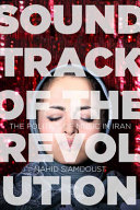 Soundtrack of the revolution : the politics of music in Iran / Nahid Siamdoust.