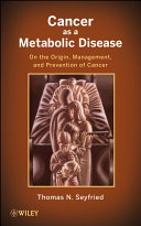 Cancer as a metabolic disease on the origin, management, and prevention of cancer /