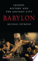 Babylon : legend, history and the ancient city / Michael Seymour.