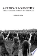 American insurgents : a brief history of American anti-imperialism /