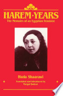 Harem years : the memoirs of an Egyptian feminist (1879-1924) / by Huda Shaarawi ; translated, edited, and introduced by Margot Badran.
