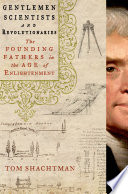 Gentlemen scientists and revolutionaries : the Founding Fathers in the Age of Enlightenment /