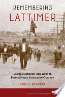 Remembering Lattimer : labor, migration, and race in Pennsylvania anthracite country /