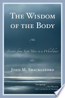 The wisdom of the body : lessons from sixty years in a wheelchair / John M. Shackleford.