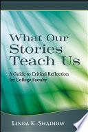 What our stories teach us : a guide to critical reflection for college faculty / Linda K. Shadiow.