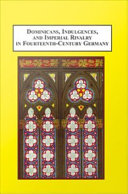 Domnicans, indulgences, and imperial rivalry in fourteenth-century Germany /
