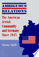 Ambiguous relations : the American Jewish community and Germany since 1945 / Shlomo Shafir.