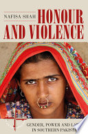 Honour and violence : gender, power and law in southern Pakistan / Nafisa Shah.