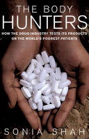 The body hunters : testing new drugs on the world's poorest patients / Sonia Shah.