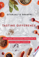 Tasting difference : food, race, and cultural encounters in early modern literature / Gitanjali G. Shahani.