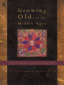 Growing old in the Middle Ages : 'winter clothes us in shadow and pain' / Shulamith Shahar ; translated from the Hebrew by Yael Lotan.