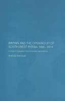 Britain and the opening up of South-West Persia 1880-1914 : a study in imperialism and economic dependence /