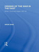 Origins of the war in the east Britain, China and Japan 1937-39 /