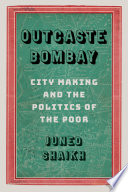 Outcaste Bombay : city making and the politics of the poor /