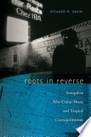 Roots in reverse : Senegalese Afro-Cuban music and tropical cosmopolitanism /