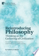 Reintroducing philosophy : thinking as the gathering of civilization : according to contemporary, Islamicate and ancient sources /