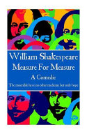 Measure for measure : a comedie, the miserable have no other medicine but only hope / William Shakespeare.