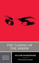 The taming of the shrew : an authoritative text, sources and contexts, criticism, rewritings and appropriations / William Shakespeare ; edited by Dympna Callaghan.