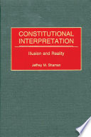 Constitutional interpretation : illusion and reality / Jeffrey M. Shaman.