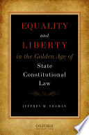 Equality and liberty in the golden age of state constitutional law / Jeffrey M. Shaman.