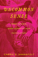 Uncommon sense : Jeremy Bentham, queer aesthetics, and the politics of taste / Carrie D. Shanafelt.