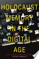 Holocaust memory in the digital age : survivors' stories and new media practices / Jeffrey Shandler.